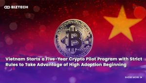 Vietnam Starts a Five-Year Crypto Pilot Program with Strict Rules to Take Advantage of High Adoption Beginning