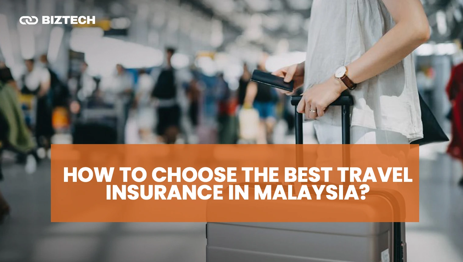 How To Choose The Best Travel Insurance in Malaysia