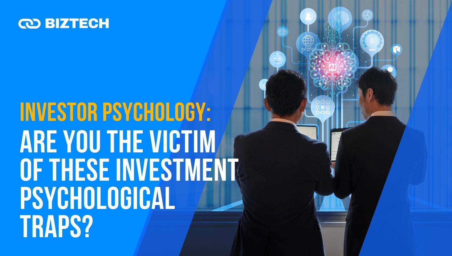 Investor Psychology: Are You The Victim of These Investment Psychological Traps?