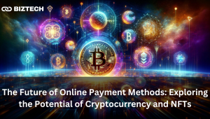The Future of Online Payment Methods: Exploring the Potential of Cryptocurrency and NFTs